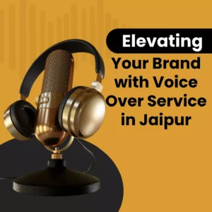 Elevating Your Brand with Voice Over Service in Jaipur